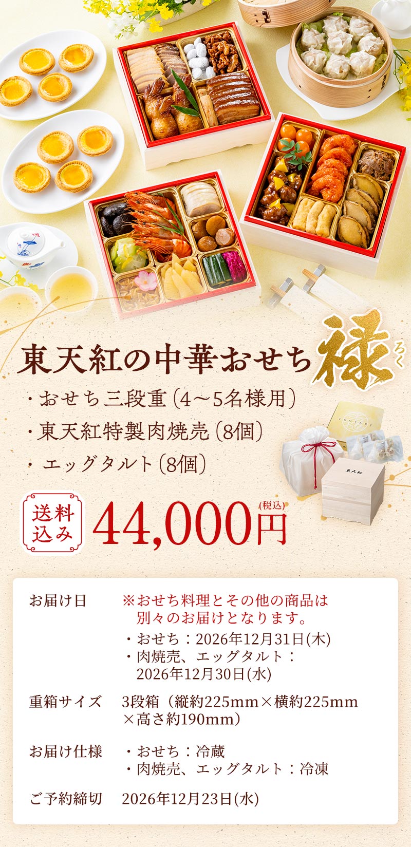 東天紅の中華おせち「禄」　44,000円(税込)　お届け日：三段重 2026年12月31日(木)、肉焼売・エッグタルト 2026年12月30日(水)　重箱サイズ：3段箱（縦約225mm×横約225mm×高さ約190mm）　お届け仕様：おせち 冷蔵、肉焼売・エッグタルト 冷凍　ご予約締切：2026年12月23日(水)